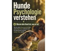 Hundepsychologie verstehen: Warum dein Hund tut, was er tut - Wie du seine Körpersprache liest, seine Bedürfnisse erkennst und ihr ohne Druck zu einem starken Team werdet