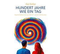 Hundert Jahre wie ein Tag: Gesellschaftsroman aus dem 21. und 22. Jahrhundert