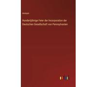 Hundertjährige Feier der Incorporation der Deutschen Gesellschaft von Pennsylvanien