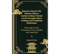 Hung Gar Kung Fu: The Ultimate Guide to Southern Chinese Martial Arts for Strength, Stance Training, and Traditional Self-Defense: Master Tiger & ... for Power, Stability, and Combat Skill