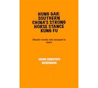 Hung Gar: Southern China’s Strong Horse Stance Kung Fu: Shaolin monks who escaped to teach