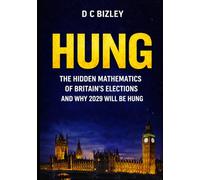 HUNG: How the UK Voting System Really Works: The Hidden Mathematics of Elections and Why 2029 Will Be Hung (Civilisation Series)