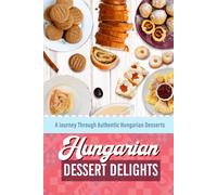 Hungarian Dessert Delights: A Journey Through Authentic Hungarian Desserts