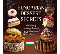 Hungarian Dessert Secrets: A Culinary Journey Through 35 Traditional Sweets