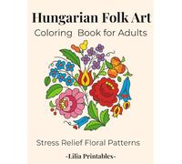Hungarian Folk Art: Coloring Book for Adults: Stress Relief Floral Patterns