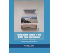 Hungarian Folk Songs for 10-Hole Richter-Tuned Slide Harmonica: For Blues Game Changer or Koch Chromatic Harmonica