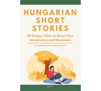 Hungarian Short Stories: 50 Engaging Tales for Beginners to Intermediates | Grow Your Vocabulary and Master Hungarian Through Immersive Reading