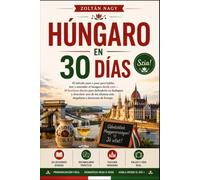 Húngaro en 30 Días: El método paso a paso para hablar, leer y entender el húngaro desde cero - 30 lecciones diarias para defenderte en Budapest y descubrir uno de los idiomas más singulares y hermosos