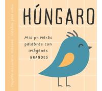 HÚNGARO español pequeño diccionario para niños, Mis primeras palabras con imágenes grandes: Libro para bebés para aprender húngaro, Vocabulario bilingüe de primaria para principiantes