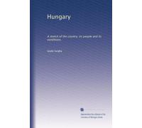 Hungary: A sketch of the country, its people and its conditions,