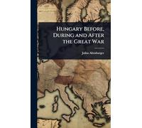 Hungary Before, During and After the Great War