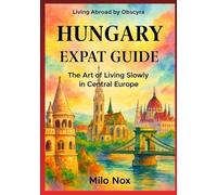 HUNGARY EXPAT GUIDE: The Art of Living Slowly in Central Europe: 70 (Living Abroad by Obscyra)