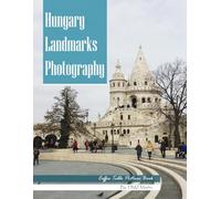 Hungary Landmarks Photography: Coffee Table Picture Book - Beautiful Images of Hungary's Most Iconic Places