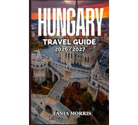 Hungary Travel guide 2026/2027: Discover Budapest, Lake Balaton, Thermal Baths, Castles, Hidden Gems, Local Cuisine, Scenic Routes, and Authentic Hungarian ExperienceS