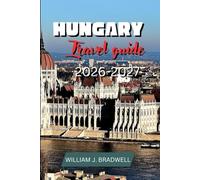 HUNGARY TRAVEL GUIDE 2026-2027 (Journeys with William J. Bradwell: The Insightful Traveler Collection)