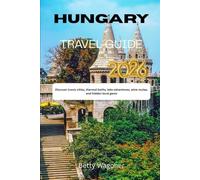 HUNGARY TRAVEL GUIDE 2026: Discover iconic cities, thermal baths, lake adventures, wine routes, and hidden local gems