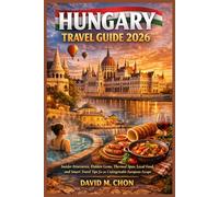 HUNGARY TRAVEL GUIDE 2026: Insider Itineraries, Hidden Gems, Thermal Spas, Local Food, and Smart Travel Tips for an Unforgettable European Escape