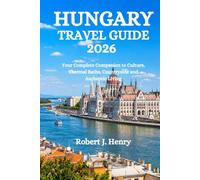 HUNGARY TRAVEL GUIDE 2026: Your Complete Companion to Culture, Thermal Baths, Countryside and Authentic Living