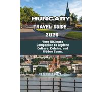 Hungary Travel Guide 2026: Your Ultimate Companion to Explore Culture, Cuisine, and Hidden Gems.