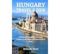 HUNGARY TRAVEL GUIDE: A Practical Companion to Culture, Cuisine, Iconic Sights, and Smooth Short Stays