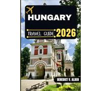 HUNGARY TRAVEL GUIDE: Discover hidden gems, practical tips, and memorable experiences for every step of your travel adventure.