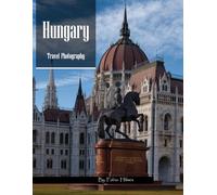 Hungary Travel Photography: A Visual Journey Through Thermal Baths, Historic Castles & the Danube - From Budapest’s Parliament to Lake Balaton - ... Photos (Travel Coffee Table Books)
