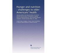Hunger and nutrition : challenges to older Americans' health: Hearing before the Subcommittee on Human Services of the Select Committee on Aging, ... Second Congress, second session, May 21, 1992