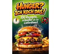 Hunger? Ich koche das!: 100 Rezepte, schneller als der Lieferdienst: Kochbuch für Teenager