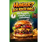 Hunger? Ich koche das!: 100 Rezepte, schneller als der Lieferdienst: Kochbuch für Teenager