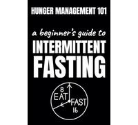 Hunger Management 101: A Beginner's Guide To Intermittent Fasting: Track & Log Your Fasting Hours, Food, Water, Exercise, Sleep, & More