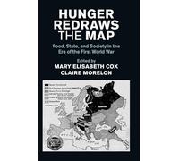 Hunger Redraws the Map: Food, State, and Society in the Era of the First World War (Studies in the Social and Cultural History of Modern Warfare)
