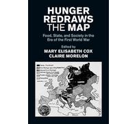 Hunger Redraws the Map: Food, State, and Society in the Era of the First World War (Studies in the Social and Cultural History of Modern Warfare)