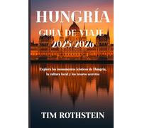 HUNGRÍA GUÍA DE VIAJE 2025/2026: Explora los monumentos icónicos de Hungría, la cultura local y los tesoros secretos