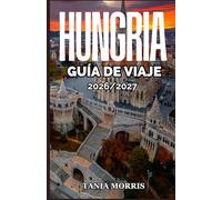 Hungría Guía de viaje 2026/2027: Descubre Budapest, el lago Balaton, los baños termales, los castillos, los tesoros ocultos, la gastronomía local, las ... y las auténticas experiencias húngaras.