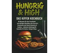 Hungrig & High - Das Kiffer Kochbuch: 80 Rezepte für den Fressflash: von deftigen Klassikern annabis-Kreationen wie Hasch-Brownies & Cookies - ... (Die ultimative Cannabis-Koch- & Backserie)