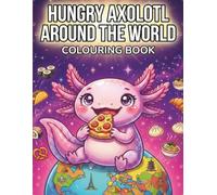 Hungry Axolotl Around The World Colouring Book: A Fun interactive activity for kids & adults (Axolotl Adventures Colouring Book Series)