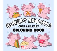 Hungry Axolotls: Cute and Easy Coloring Book for All Ages, 40 Adorable Axolotl Designs for Relaxation: A Delightful Coloring Experience for Kids, ... Snacks, Perfect for Relaxation and Creativi