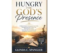 Hungry for God's Presence: A Biblical Guide to Deepening Your Faith, Strengthening Your Prayer Life, Hearing God's Voice, Growing in the Holy Spirit, and Living with Passion for Christ