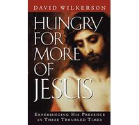 Hungry for More of Jesus: Experiencing His Presence in These Troubled Times