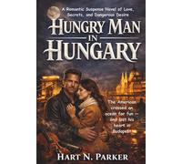 Hungry Man in Hungary: A Romantic Suspense Novel of Love, Secrets, and Dangerous Desire
