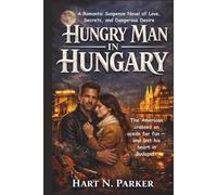 Hungry Man in Hungary: A Romantic Suspense Novel of Love, Secrets, and Dangerous Desire