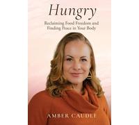 Hungry: Reclaiming Food Freedom and Finding Peace in Your Body