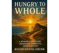 HUNGRY TO WHOLE: A Memoir of Addiction, Awakening, Sobriety & Sacred Return