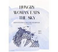 Hungry Woman Eats the Sky: Devotions for the Starved- - Black& White Edition
