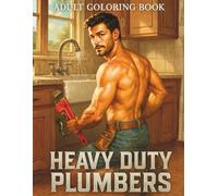 Hunky Heroes Coloring: Heavy Duty Plumbers: Handymen, Tradesmen & Fixers | 92 Single-Sided Pages, 8.5″×11″: An 18+ Adult Coloring Book of Muscular Men Getting the Job Don