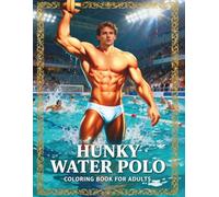 Hunky Water Polo Coloring Book for Adults: A Steamy 18+ Coloring Book of Handsome College Athletes, Featuring 60+ Single-Sided Pages of Muscular Water ... Relaxation (Hunky Heroes Coloring Series)