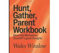 Hunt, Gather, Parent Workbook: Move into Michaeleen Doucleff's great thoughts