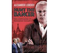 Hunt the Banker: The Confessions of a Russian Ex-Oligarch