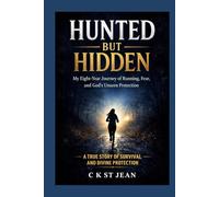 Hunted But Hidden: A True Story of Escape, Divine Protection, and Unshakable Faith