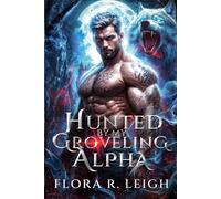 Hunted by My Groveling Alpha: A Fated Mates Secret Baby Forced Proximity Pranormal Werewolf Romance (Beneath the Alpha's Roar)